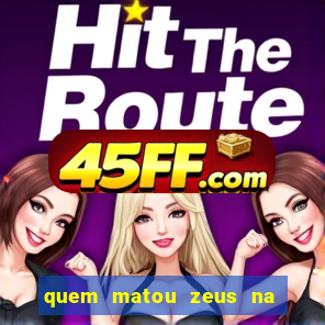 quem matou zeus na mitologia grega